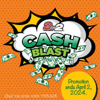 2by2 Cash Blast. Promotion ends April 2, 2024
