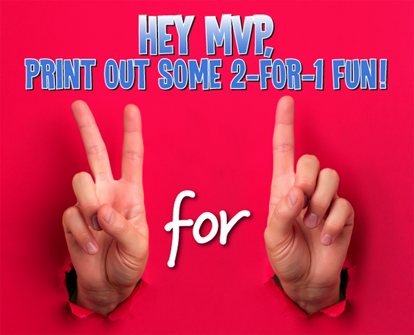 Hey MVP, print out some 2-for-1 fun!