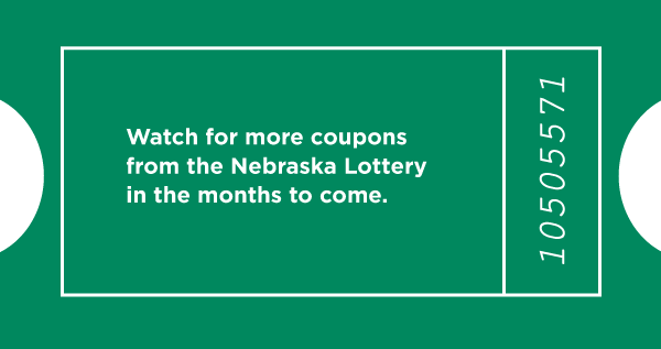 Watch for more coupons from the Nebraska Lottery in the months to come.