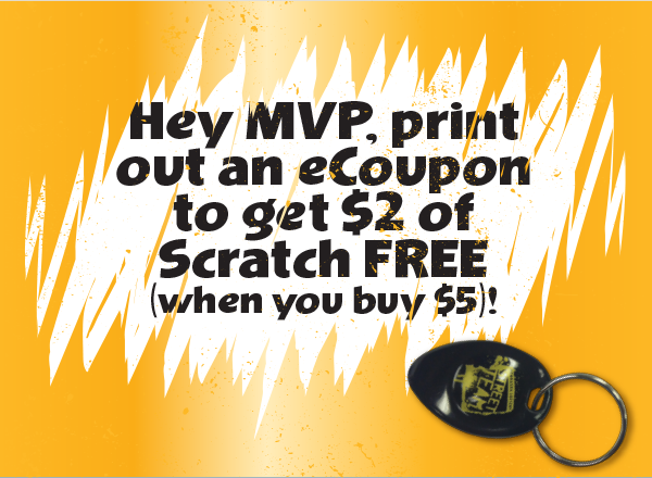 Hey MVP, print out an eCoupon to get $2 of scratch free when you buy $5!