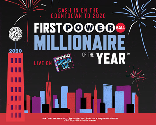 Cash in on the countdown to 2020
First Powerball Millionaire of the Year
Live on Dick Clark's New Years Rockin' Eve