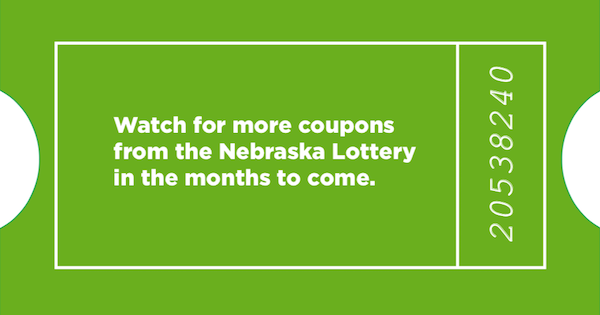 Watch for more coupons from the Nebraska Lottery in the months to come.