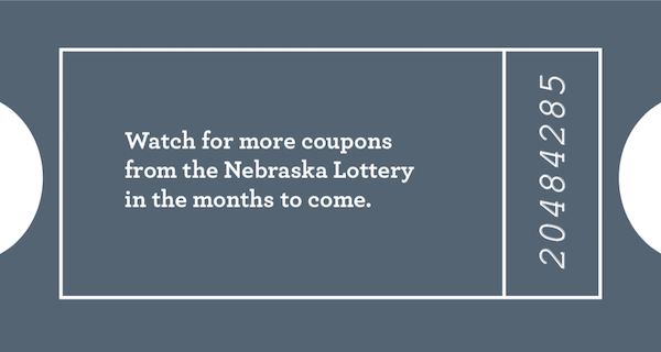 Watch for more coupons from the Nebraska Lottery in the months to come.