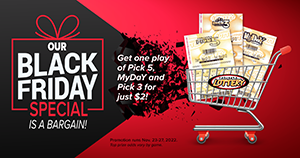 Our Black Friday Special is a bargain! Get one play of Pick 5, MyDaY and Pick 3 for just $2!