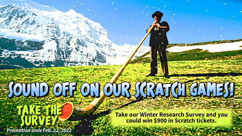 Sound off on our Scratch games! Take our Winter Research Survey and you could win $900 in Scratch tickets.

Take the Survey.

Promotion ends Feb. 22, 2022