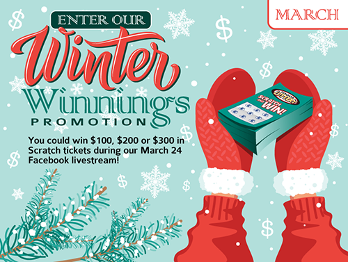 Enter our Winter Winnings promotion! You could win $100, $200 or $300 in Scratch tickets during our Jan. 19 Facebook livestream!