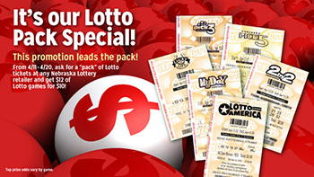 It's our Lotto Pack Special! This promotion leads the pack! From 4/11 - 4/20 as for a "pack" of Lotto tickets at any Nebraska lottery retailer and get $12 of Lotto games for $10! Top prize odds vary by game.